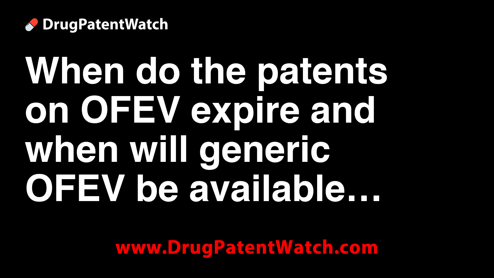 When do the patents on OFEV expire, and when will generic OFEV be ...
