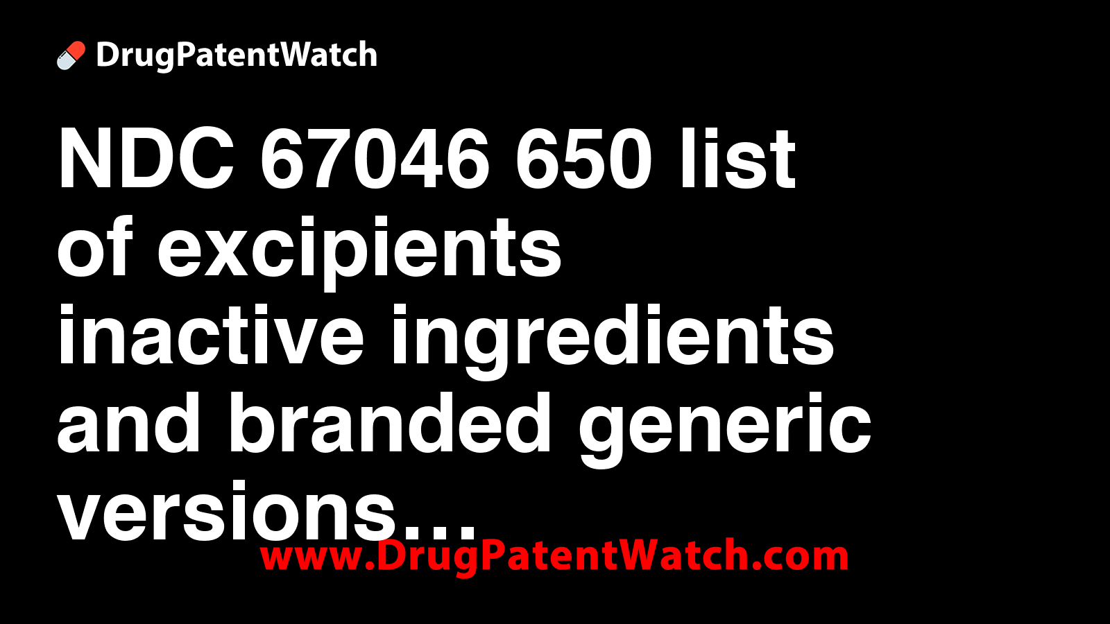 NDC 67046-650 list of excipients (inactive ingredients) and branded ...