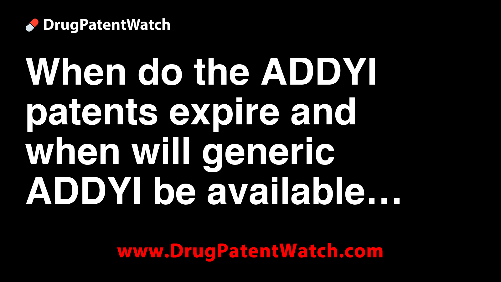 When do the ADDYI patents expire, and when will generic ADDYI be available?