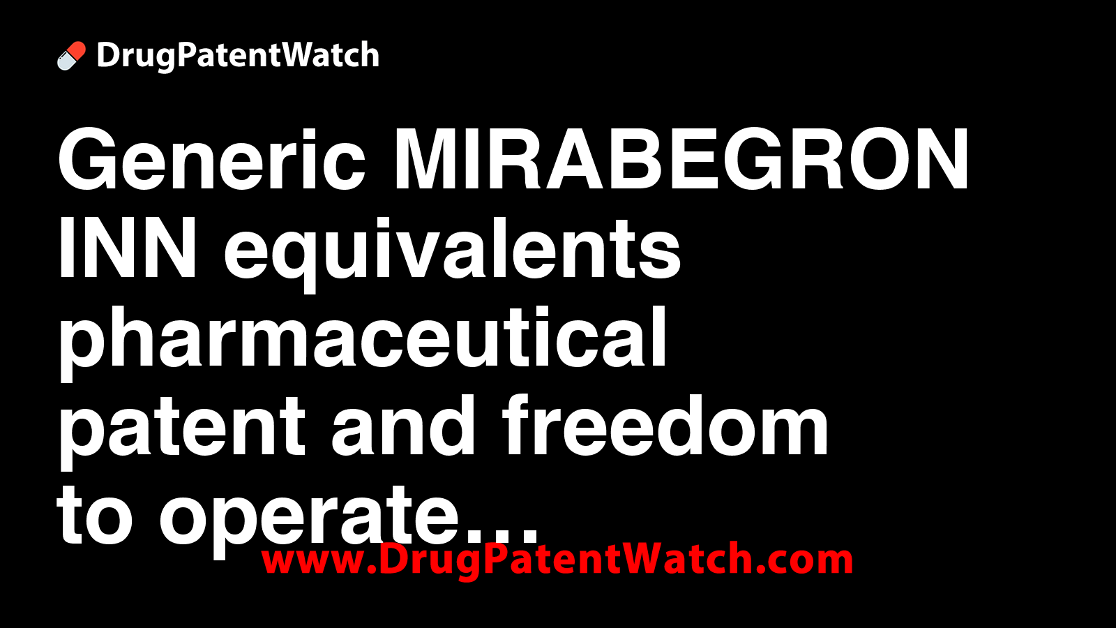 Generic MIRABEGRON INN equivalents, pharmaceutical patent and freedom to  operate, image size:1600x900