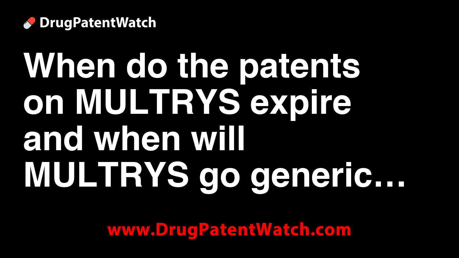 When do the patents on MULTRYS expire, and when will MULTRYS go generic?