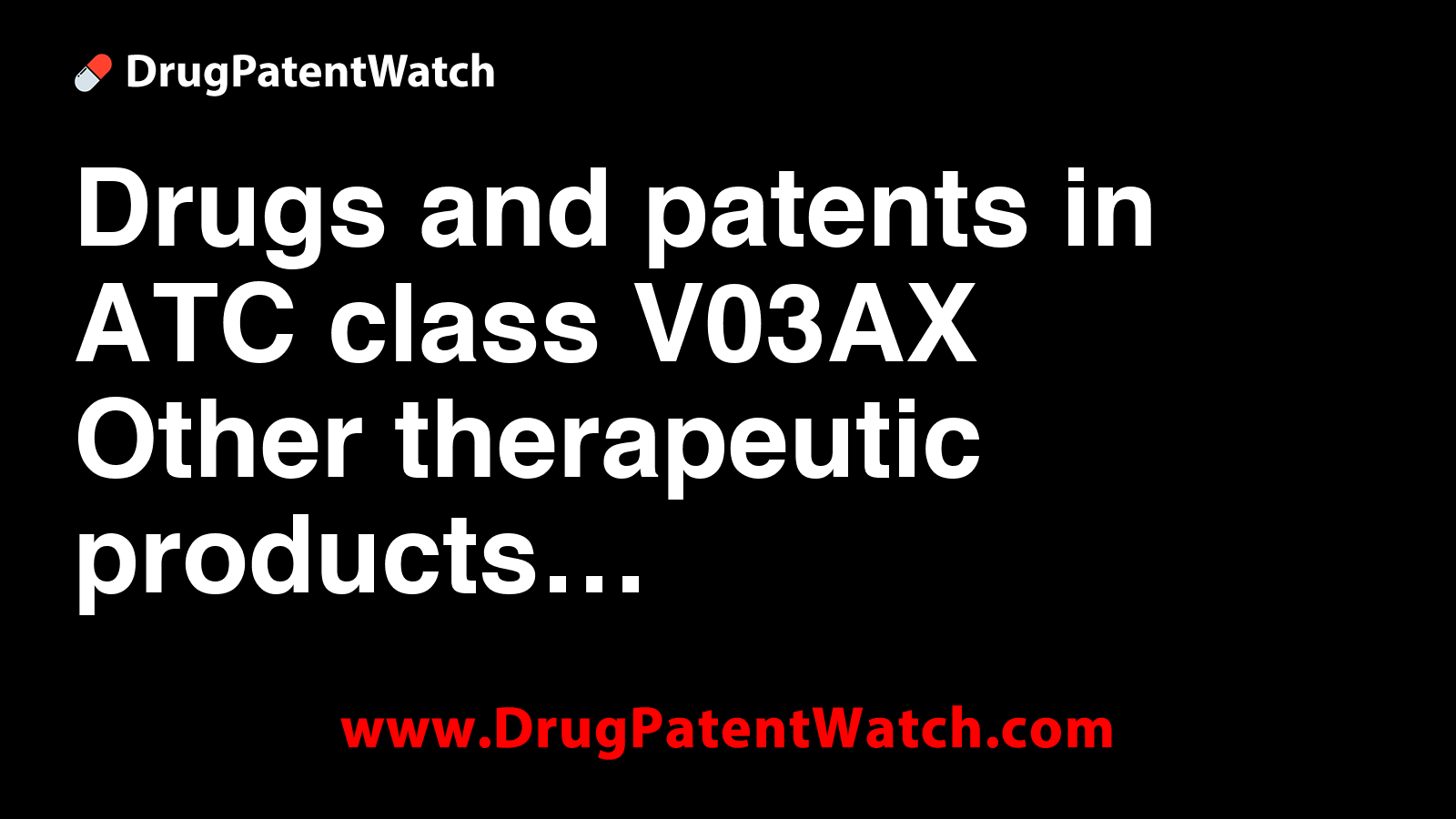 Drugs and patents in ATC class V03AX - Other therapeutic products