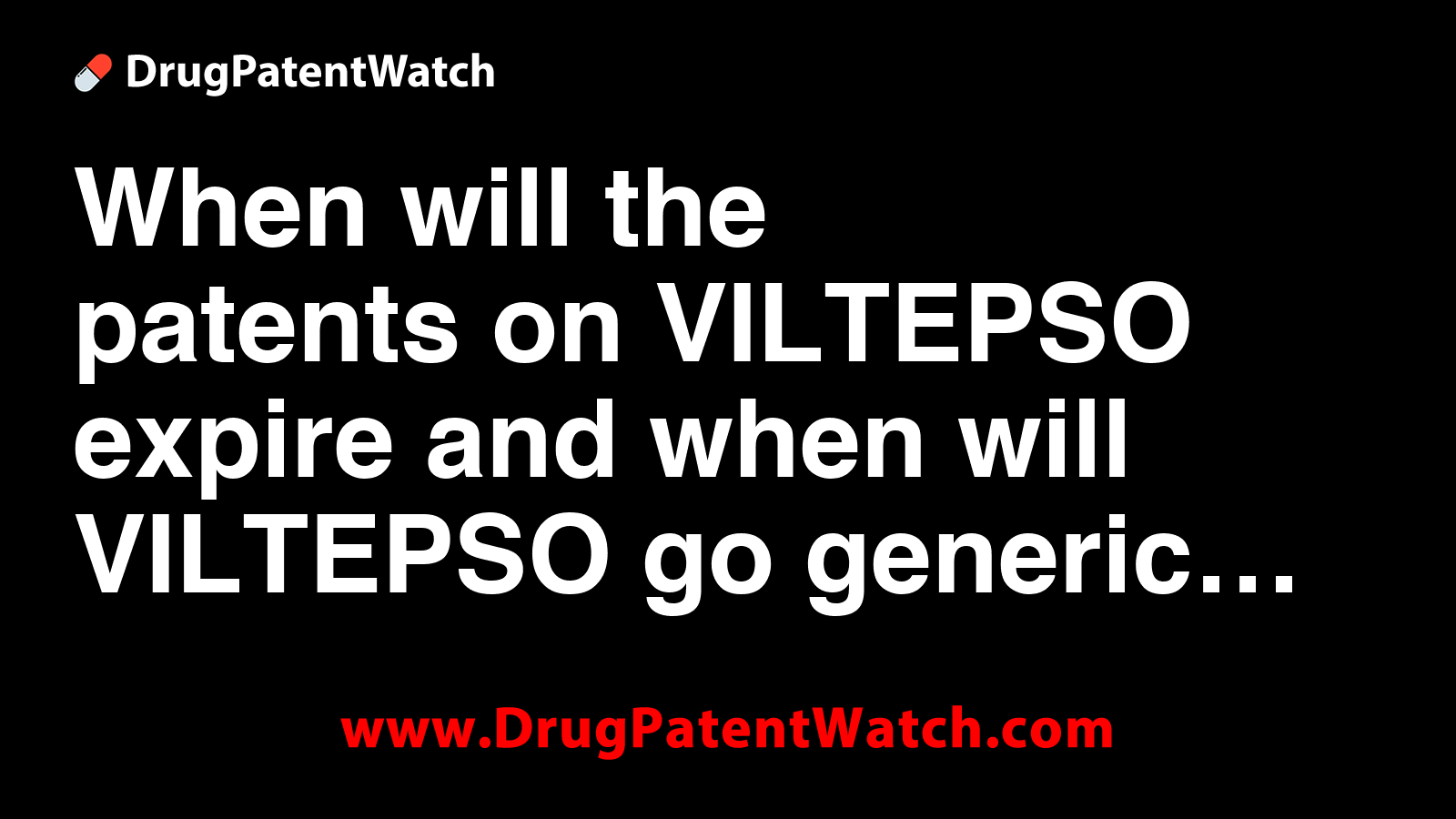 When will the patents on VILTEPSO expire, and when will VILTEPSO go ...