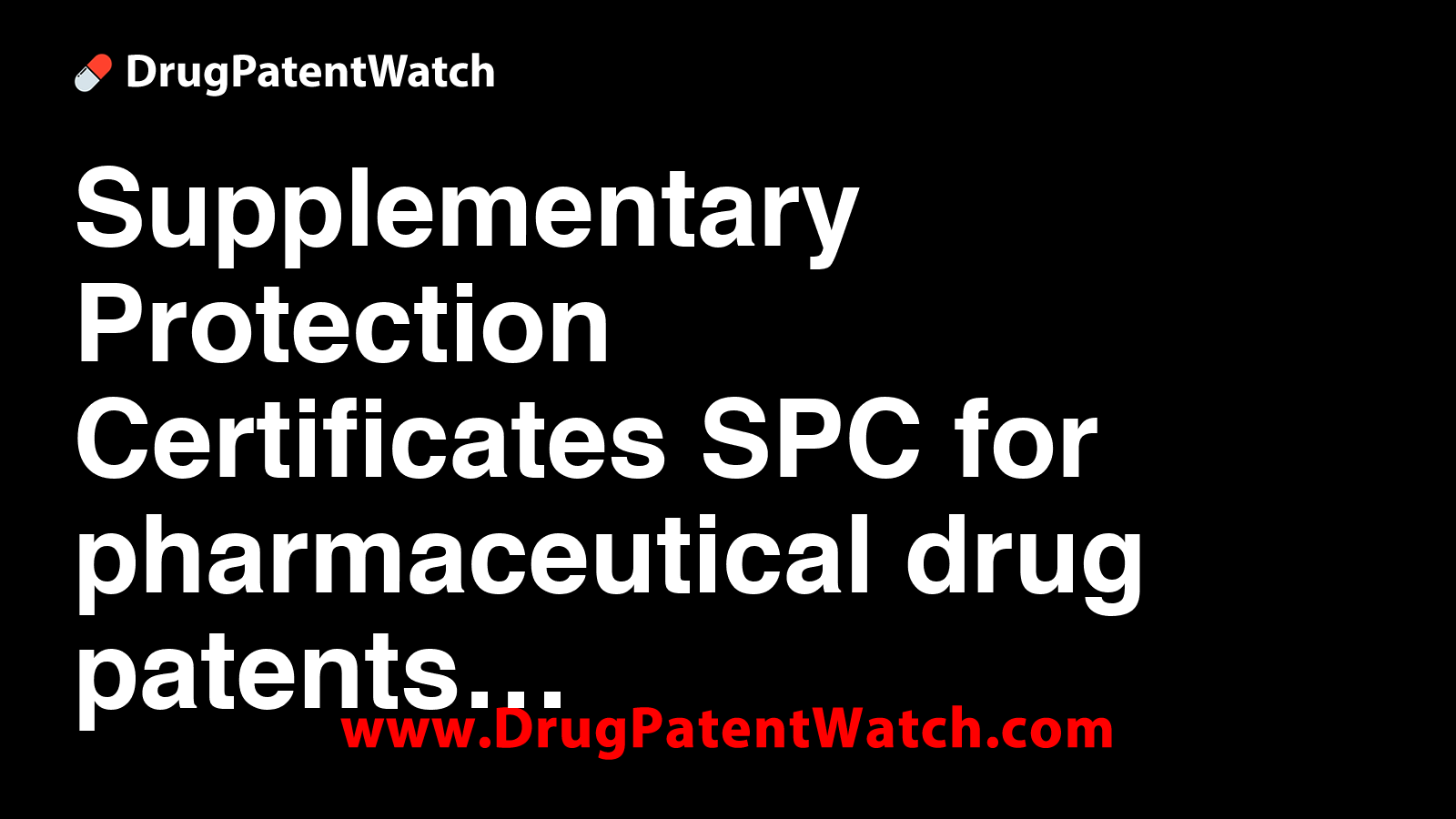 Supplementary Protection Certificates (SPC) for pharmaceutical drug patents