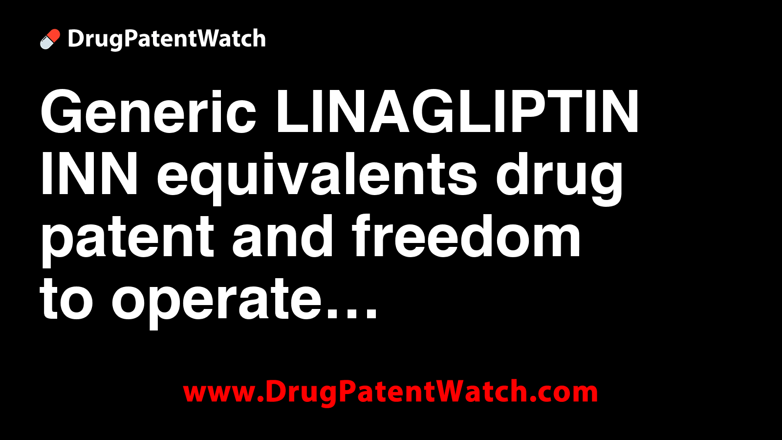 Generic LINAGLIPTIN INN equivalents, drug patent and freedom to operate