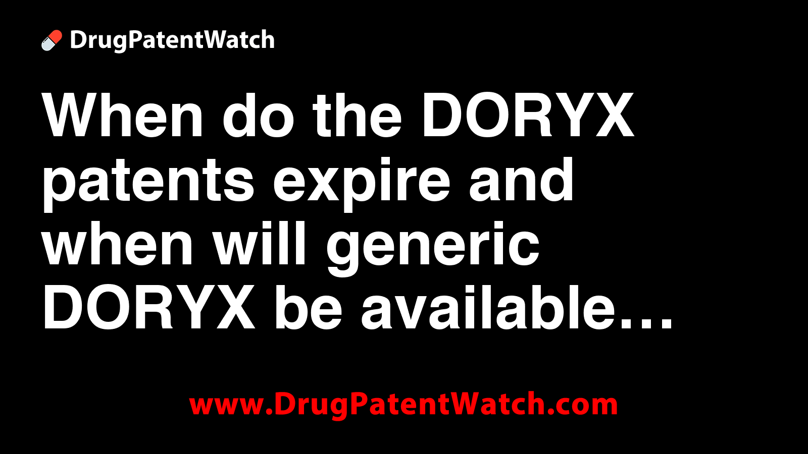 When do the DORYX patents expire, and when will generic DORYX be available?