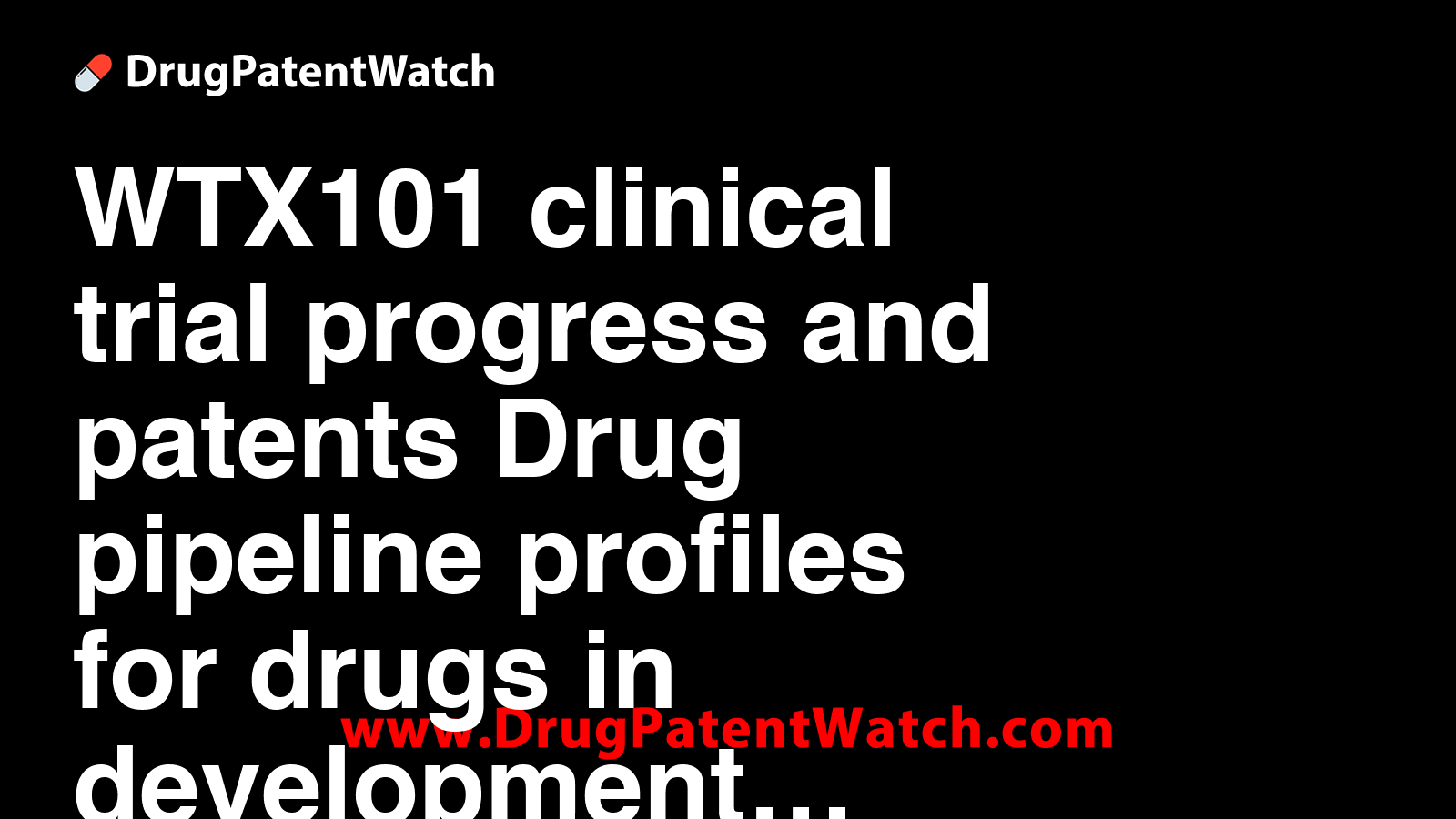 WTX101 clinical trial progress and patents: Drug pipeline profiles for ...