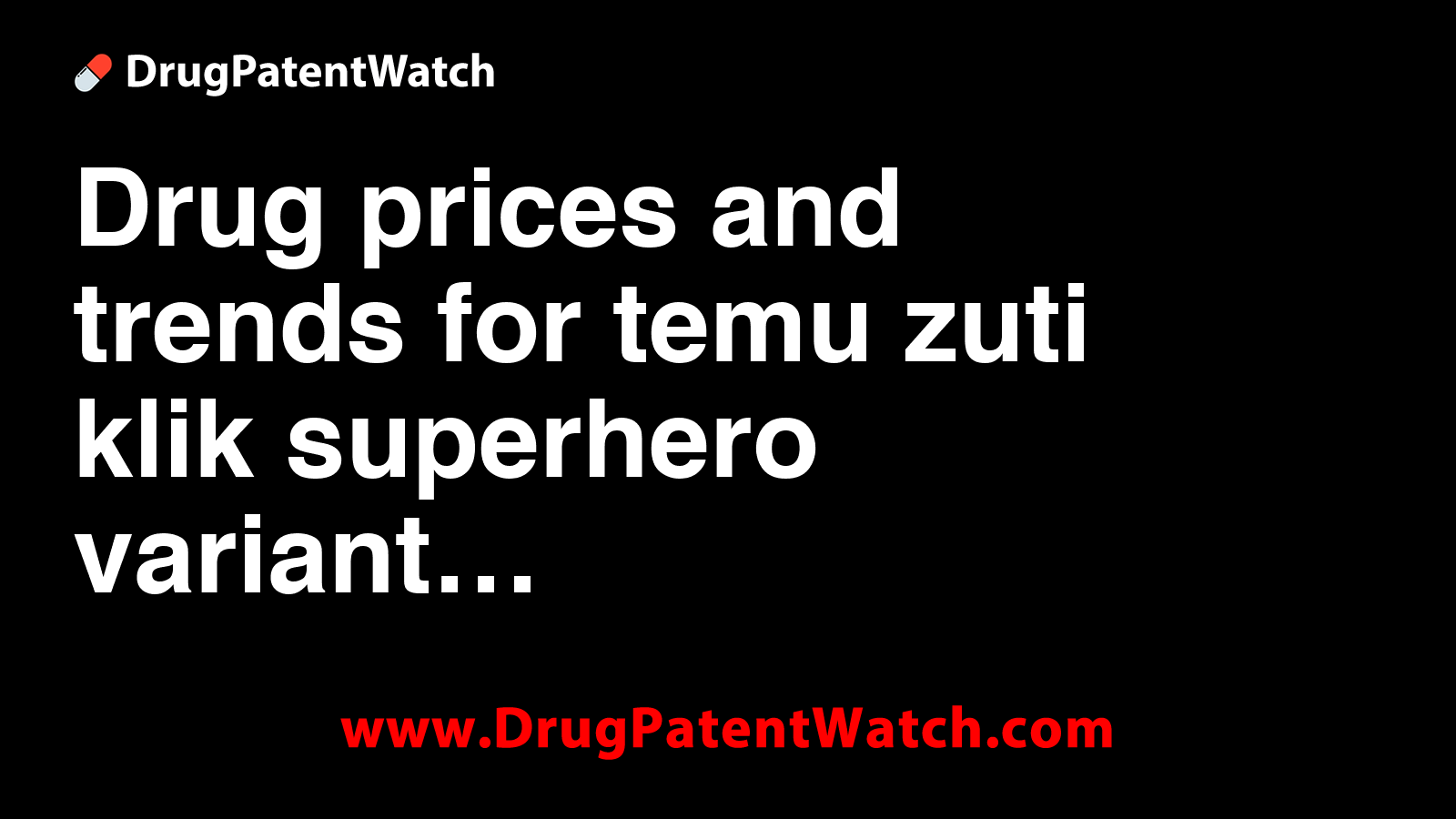 Drug prices and trends for temu zuti klik superhero variant