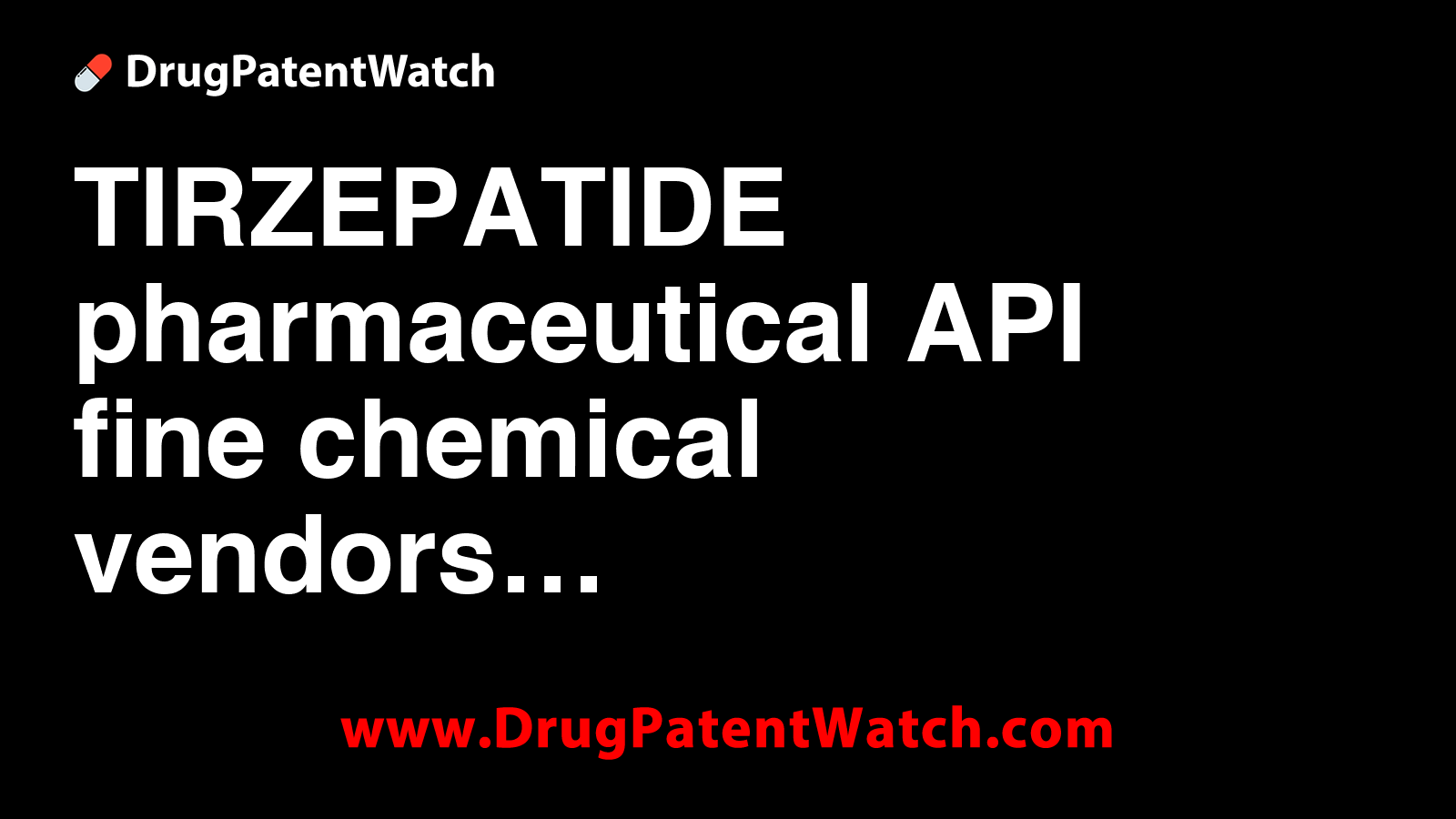 tirzepatide api TIRZEPATIDE pharmaceutical API fine chemical vendors