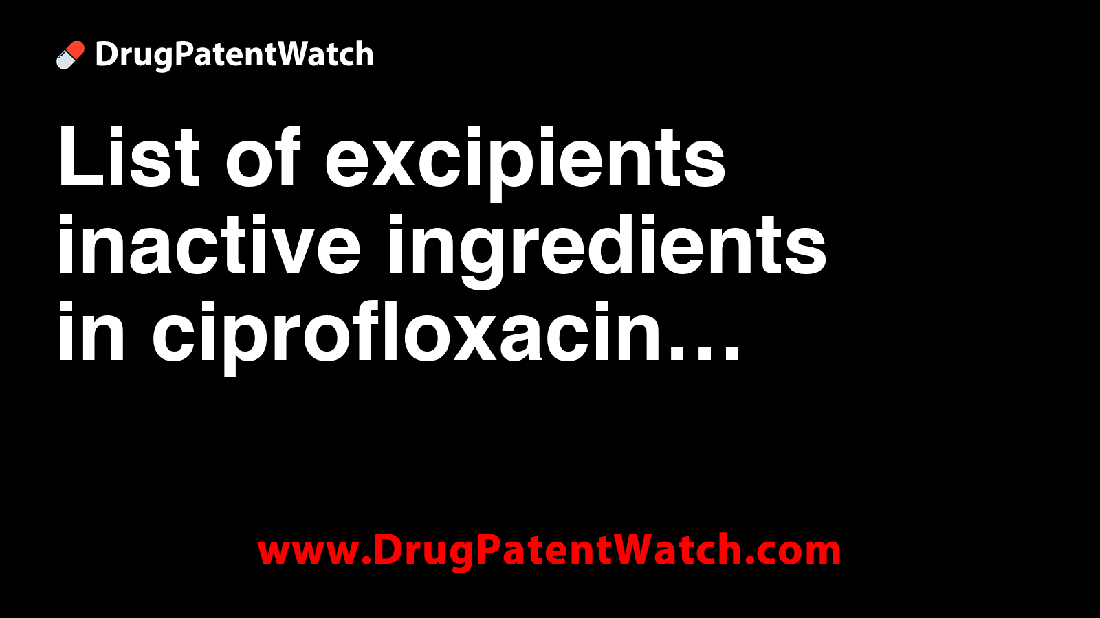 List of excipients (inactive ingredients) in ciprofloxacin