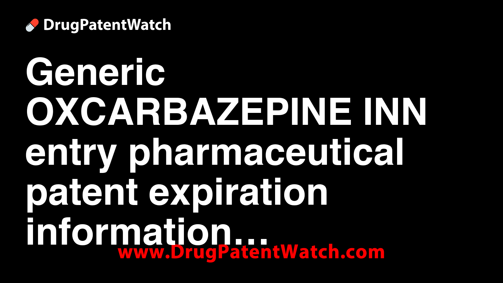 Generic OXCARBAZEPINE INN entry, pharmaceutical patent expiration ...