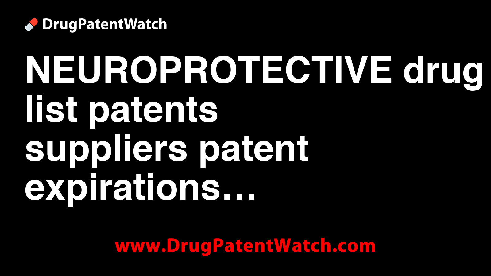 NEUROPROTECTIVE drug list, patents, suppliers, patent expirations