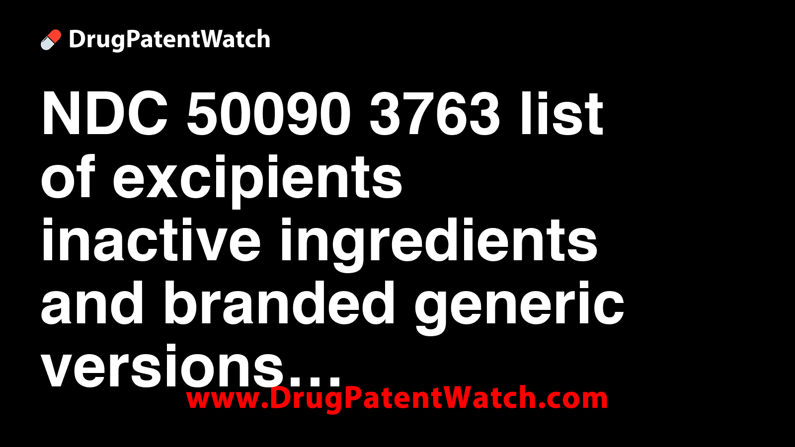 NDC 50090-3763 list of excipients (inactive ingredients) and branded ...