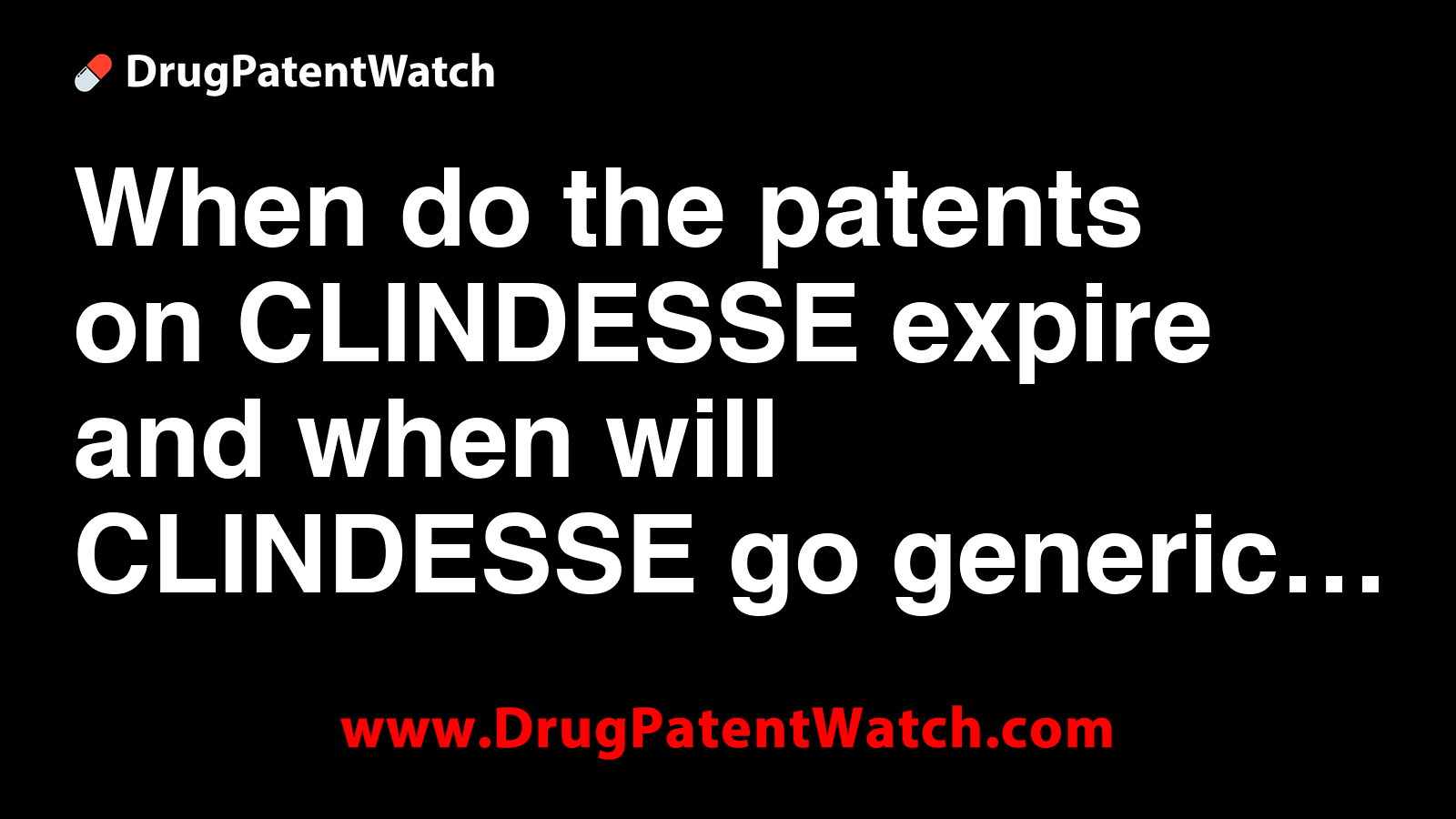 When do the patents on CLINDESSE expire, and when will CLINDESSE go ...