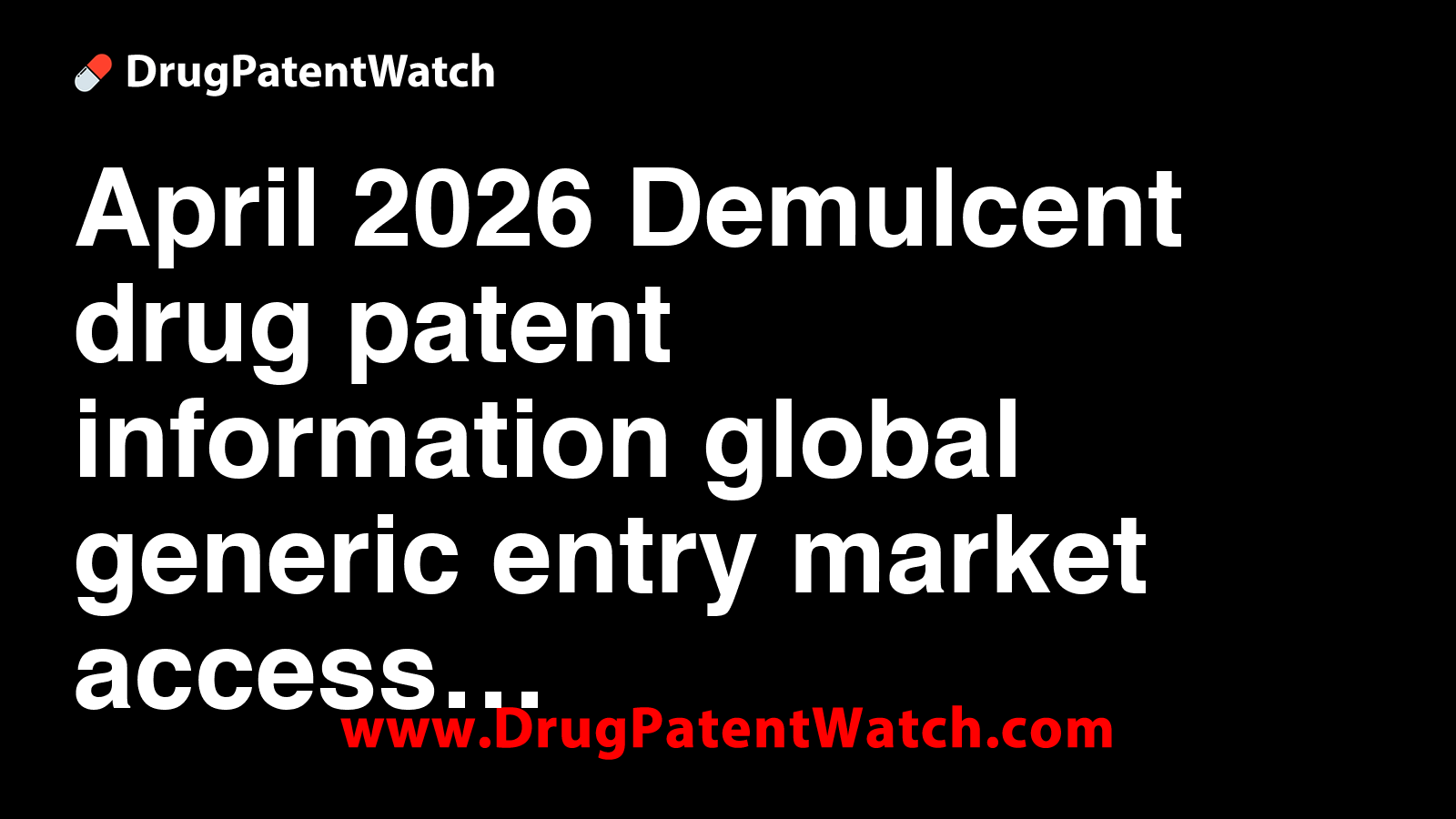 April 2026 - Demulcent drug patent information, global generic entry ...