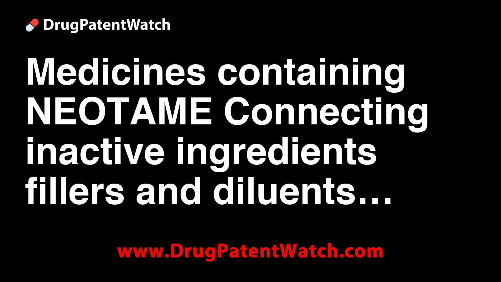 Medicines containing NEOTAME Connecting inactive ingredients, fillers ...