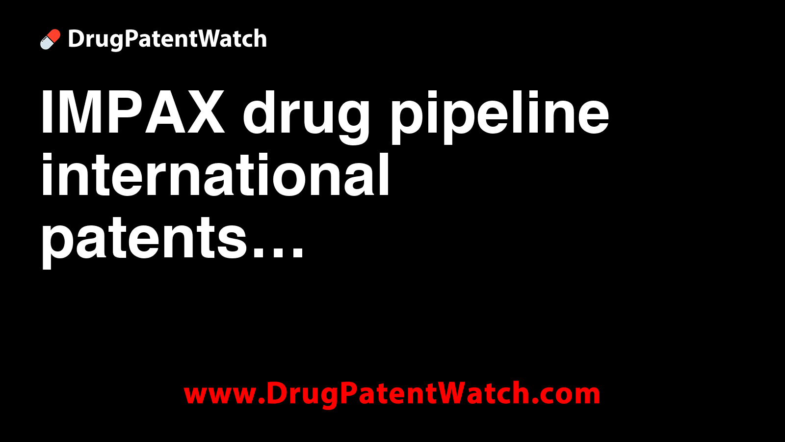 IMPAX drug pipeline, international patents